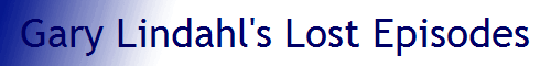 Gary Lindahl's Lost Episodes